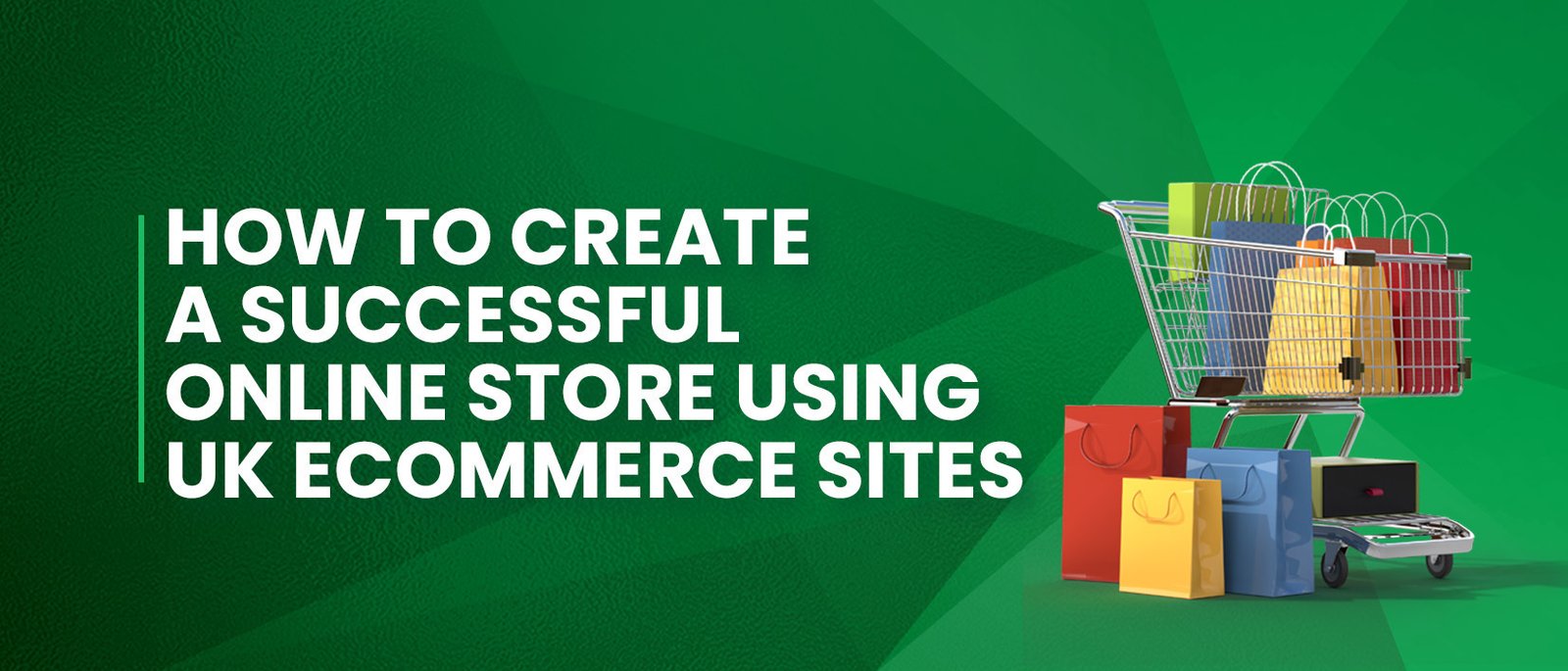 How to Create a Successful Online Store Using UK Ecommerce Sites